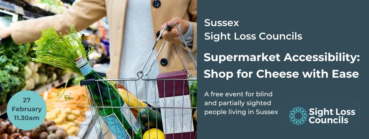 A close up of someone holding a metal basket with some groceries in it. They are reaching forward with their other hand to pick produce out of the fridge. To the right, a dark blue text box with white writing reads: ‘Sussex Sight Loss Councils, Supermarket Accessibility: Shop for Cheese with Ease. In smaller writing, text reads: ‘A free event for blind and partially sighted people living in Sussex.’. The Sight Loss Councils logo of light blue circular dots is placed in the bottom right corner of the image.