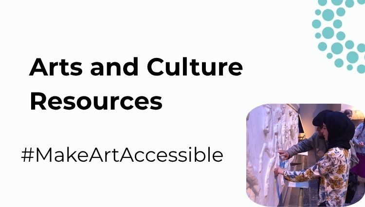 A white banner has big, bold black text covering a large portion of the banner. It reads, "Arts and Culture Resources", while in standard, smaller black text at the bottom it reads, "#MakeArtAccessible". An image of two people touching an art display is positioned slightly to the right of the banner. A part of the SLC logo adorns the top right corner.