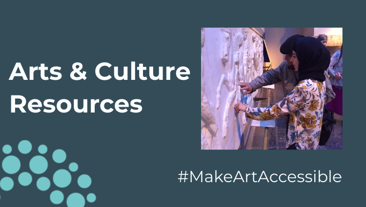A dark blue banner image that says 'Arts and Culture Resources' in bold white writing. To the right is a small square image which shows two people feeling a tactile piece of art. Under the image, white writing reads #MakeArtAccessible. In the bottom left hand corner is a quarter circle, showing the SLC logo of light blue circular dots,