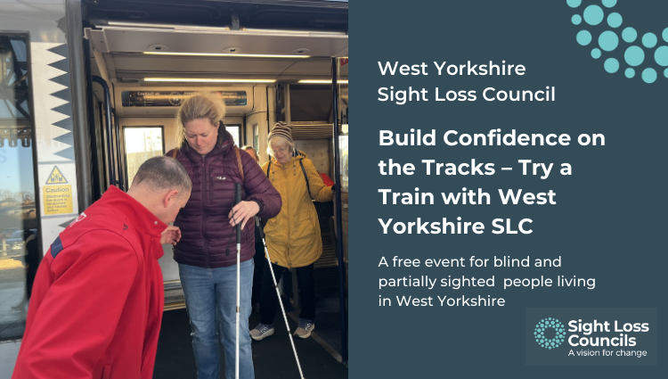 Verity, a North Yorkshire SLC member, is stepping off a train at a previous Try a Train event, being assisted by a male staff member. To the right, white text on a dark blue background reads: ‘West Yorkshire Sight Loss Council – Build Confidence on the Tracks: Try a Train with West Yorkshire SLC. A free event for blind and partially sighted people living in West Yorkshire.’ In the top right is a cluster of light blue circular dots from the SLC logo, and in the bottom right is the Sight Loss Councils logo with the strapline ‘A Vision for Change.
