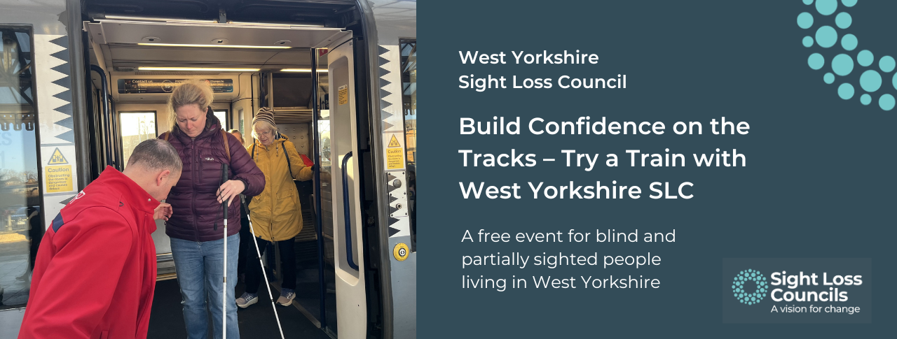 Verity, a North Yorkshire SLC member, is stepping off a train at a previous Try a Train event, being assisted by a male staff member. To the right, white text on a dark blue background reads: ‘West Yorkshire Sight Loss Council – Build Confidence on the Tracks: Try a Train with West Yorkshire SLC. A free event for blind and partially sighted people living in West Yorkshire.’ In the top right is a cluster of light blue circular dots from the SLC logo, and in the bottom right is the Sight Loss Councils logo with the strapline ‘A Vision for Change.