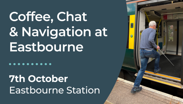 Promotional graphic for a "Coffee, Chat & Navigation" event at Eastbourne Station. The graphic features large white text on a dark teal background displaying the event title, the date 7 October, and the location Eastbourne Station. Alongside the text is a photo of Clinton, a Sussex Sight Loss Council member, using his long cane as he steps from a railway platform onto a stationary train through an open doorway. The train carriage interior and platform edge can be seen in the background.