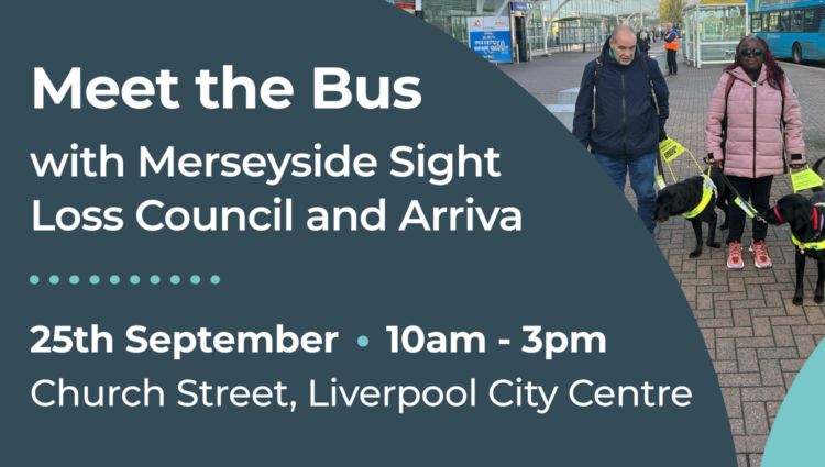 Promotional graphic for a "Meet the Bus" event with Merseyside Sight Loss Council and Arriva. The graphic displays the date, 25 September, time, 10am-3pm, and location, Church Street, Liverpool City Centre, in white text against a dark teal background. Alongside the text is a photograph of SLC members, Mick and Naomi, walking through a bus station concourse with their guide dogs in fluorescent yellow harnesses. Blue buses and glass bus shelters are visible in the background.
