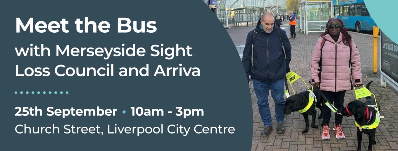 Promotional graphic for a "Meet the Bus" event with Merseyside Sight Loss Council and Arriva. The graphic displays the date, 25 September, time, 10am-3pm, and location, Church Street, Liverpool City Centre, in white text against a dark teal background. Alongside the text is a photograph of SLC members, Mick and Naomi, walking through a bus station concourse with their guide dogs in fluorescent yellow harnesses. Blue buses and glass bus shelters are visible in the background.