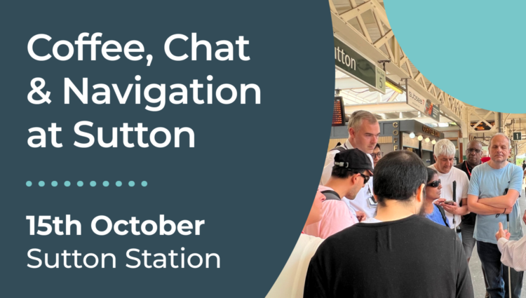 Promotional graphic for a "Coffee, Chat & Navigation" event at Sutton. The graphic features large white text on a dark teal background displaying the event title, the date 15 October, and the location Sutton. Alongside the text is a photo of a group of blind and partially sighted people standing on a platform at Sutton station during a Try a Train event. They are listening to GTR's Accessibility Engagement Manager, who is speaking to the group about rail travel and accessibility.