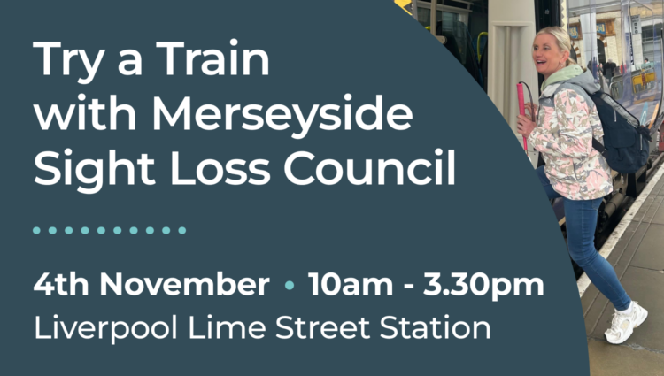 Promotional graphic for a Try a Train event with Merseyside Sight Loss Council. On the left, large white text on a dark blue background reads: “Try a Train with Merseyside Sight Loss Council”. Below, the event details state: “4th November • 10am - 3.30pm, Liverpool Lime Street Station”. On the right, a photograph shows a person carrying a backpack and using a pink long cane while stepping onto a train at a station platform. The train doors are open and the platform edge is visible.