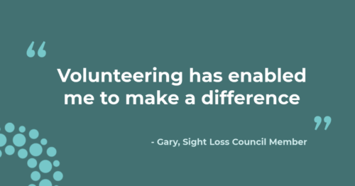 "Volunteering has enabled me to make a difference" - Gary, Sight Loss Council Member