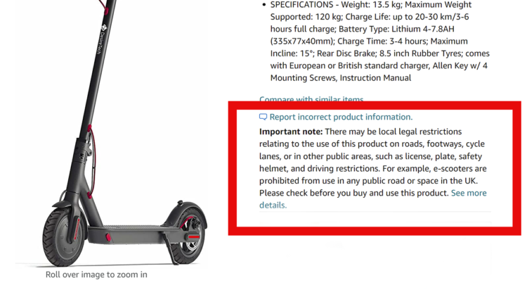 Amazon listing for an e-scooter that reads: 'Important note: There may be local legal restrictions relating to the use of this product on roads, footways, cycle lanes, or in other public areas, such as license, plate, safety helmet, and driving restrictions. For example, e-scooters are prohibited from use in any public road or space in the UK. Please check before you buy and use this product. See more details.'