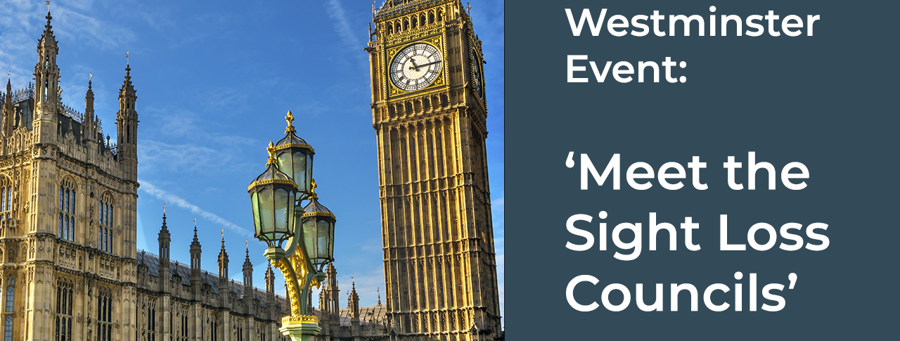 Picture of Big Ben and houses of parliament with graphic that reads: Invite your MP to our Westminster event ' Meet the Sight Loss Councils'