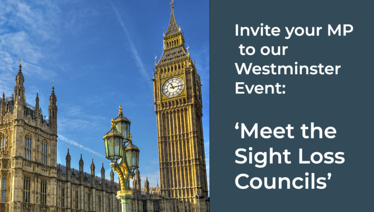 Picture of Big Ben and houses of parliament with graphic that reads: Invite your MP to our Westminster event ' Meet the Sight Loss Councils'