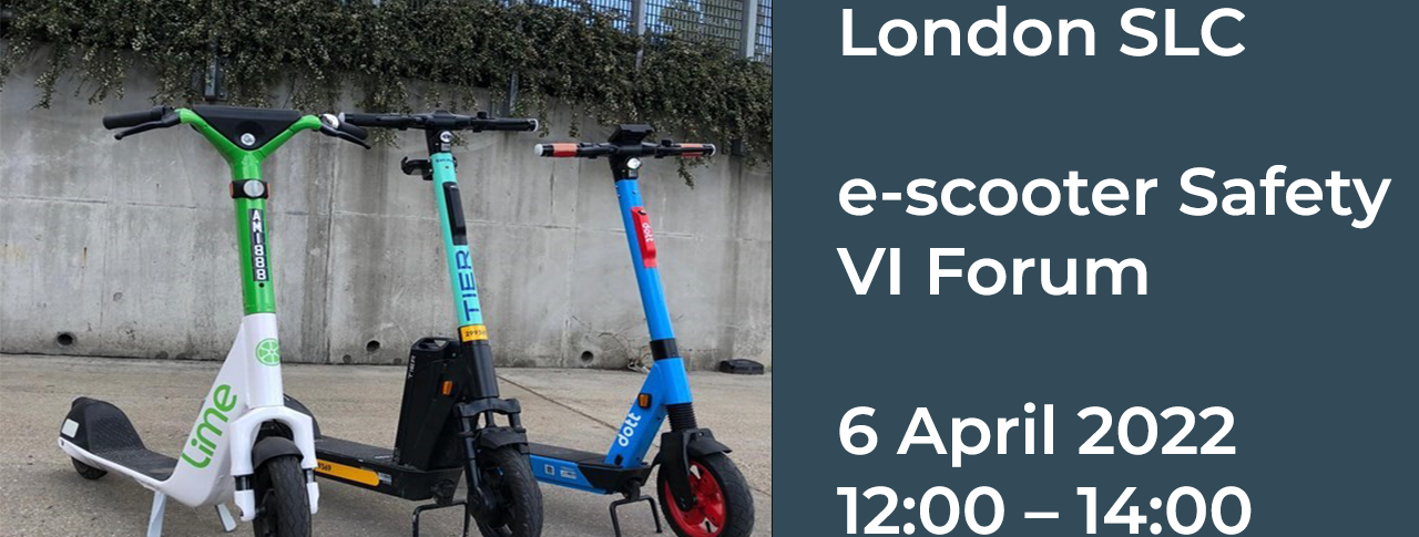 London SLC e-scooter safety VI Forum 6 April 2022 12:00- 14:00