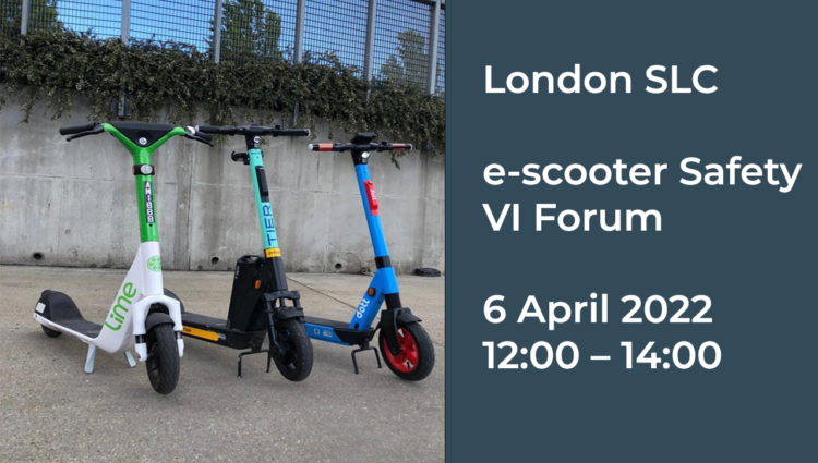 London SLC e-scooter safety VI Forum 6 April 2022 12:00- 14:00