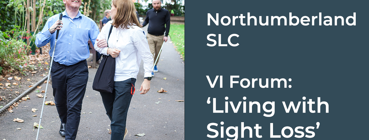 Northumberland SLC: VI forum 'living with Sight Loss' with photo of a smiling man who is a white cane user being guided by a woman walking together in a park