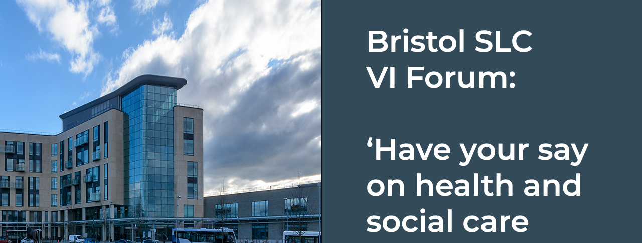 Bristol SLC VI Forum 'Have your say on health and social care services in Bristol