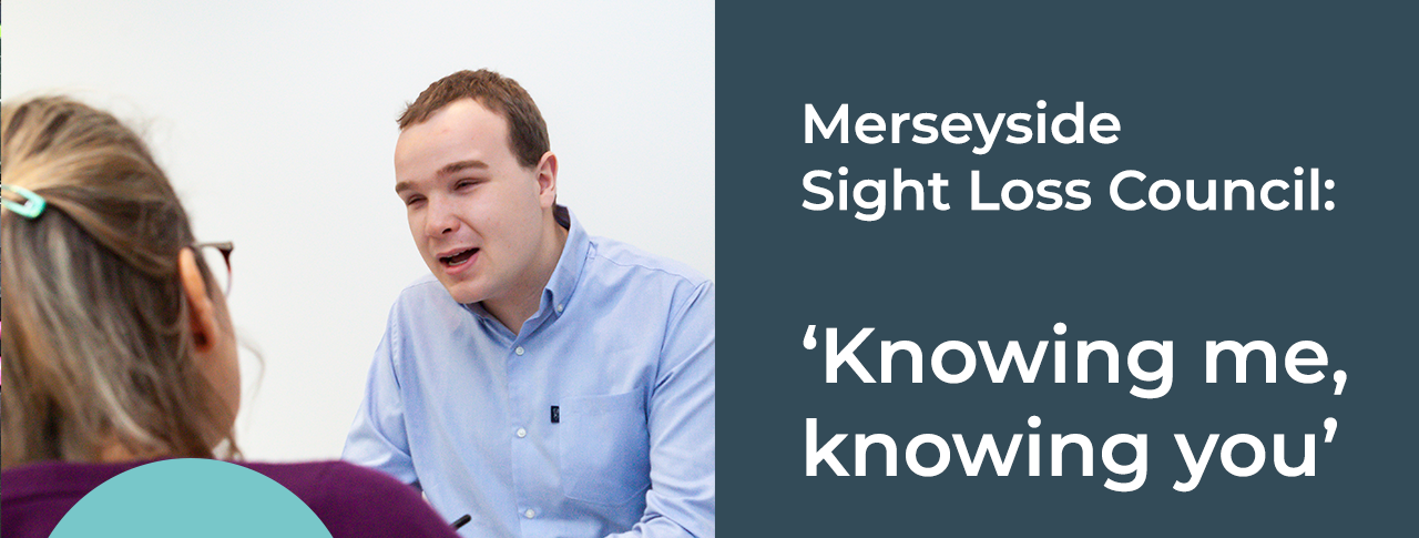 Merseyside Sight Loss Coucnil: 'Knowing me, knowing you' with Metro Mayor Steve Rotherham. reads graphic, on the right side is a photo of a man speaking to a woman
